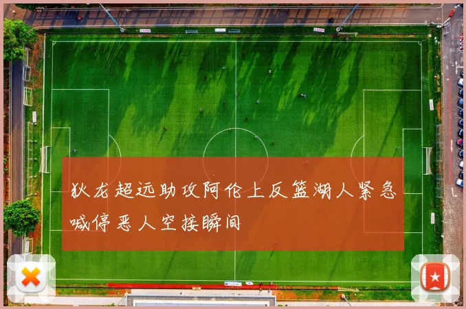 狄龙超远助攻阿伦上反篮湖人紧急喊停恶人空接瞬间